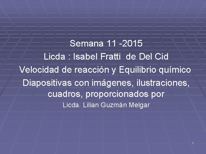 Semana 11 -2015 Licda : Isabel Fratti de Del Cid Velocidad de reacción y