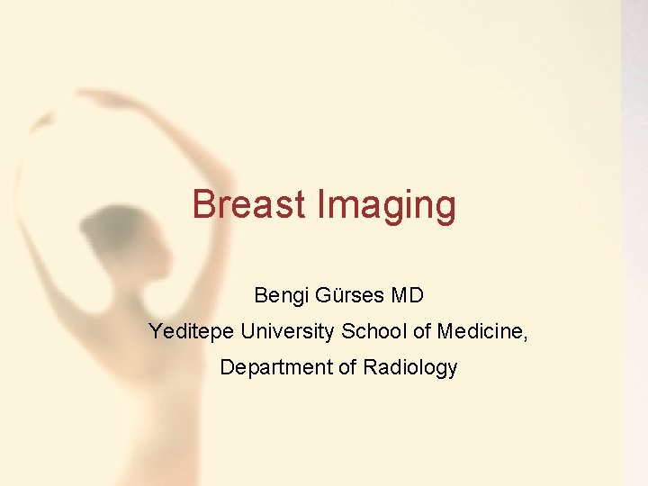 Breast Imaging Bengi Gürses MD Yeditepe University School of Medicine, Department of Radiology 