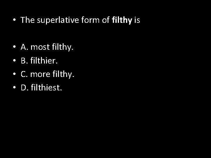  • The superlative form of filthy is • • A. most filthy. B.