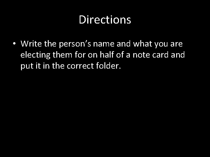 Directions • Write the person’s name and what you are electing them for on