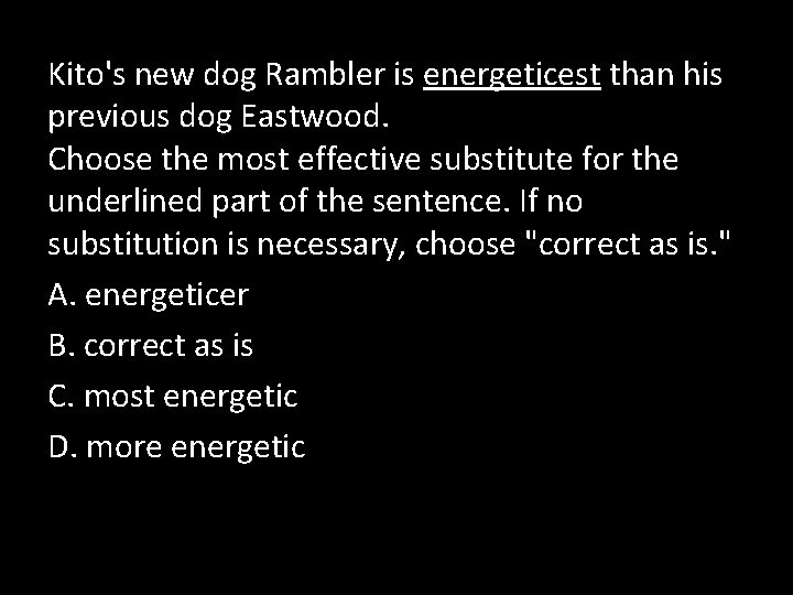 Kito's new dog Rambler is energeticest than his previous dog Eastwood. Choose the most