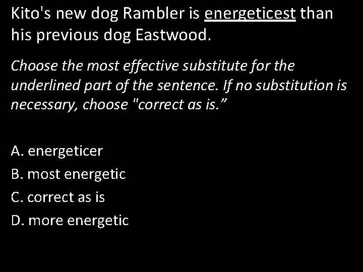 Kito's new dog Rambler is energeticest than his previous dog Eastwood. Choose the most