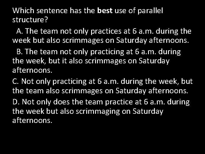 Which sentence has the best use of parallel structure? A. The team not only