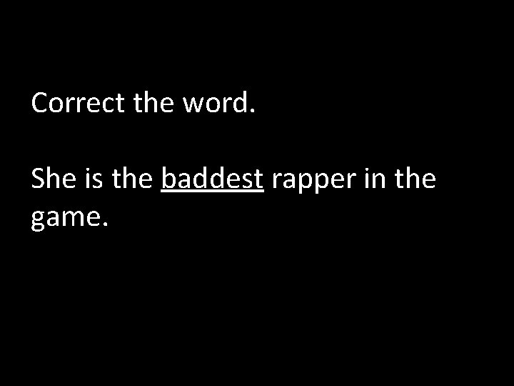 Correct the word. She is the baddest rapper in the game. 