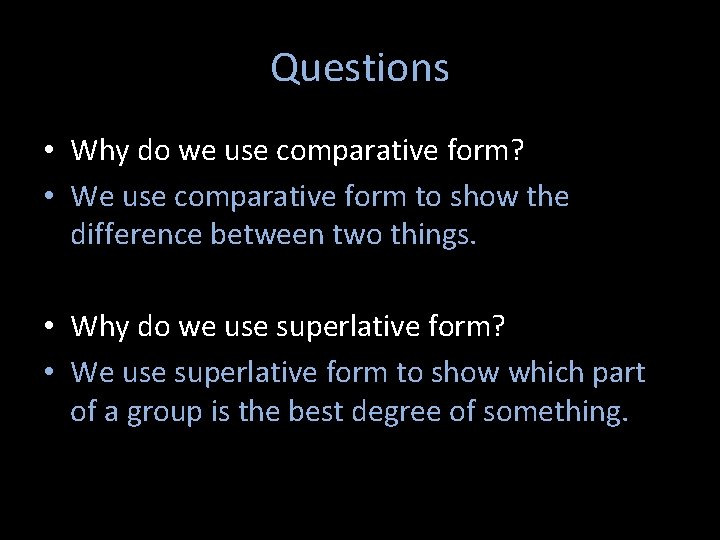 Questions • Why do we use comparative form? • We use comparative form to