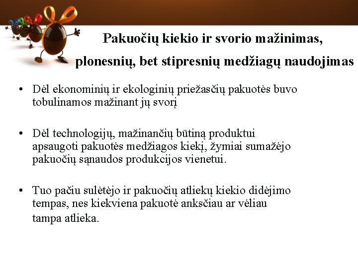 Pakuočių kiekio ir svorio mažinimas, plonesnių, bet stipresnių medžiagų naudojimas • Dėl ekonominių ir