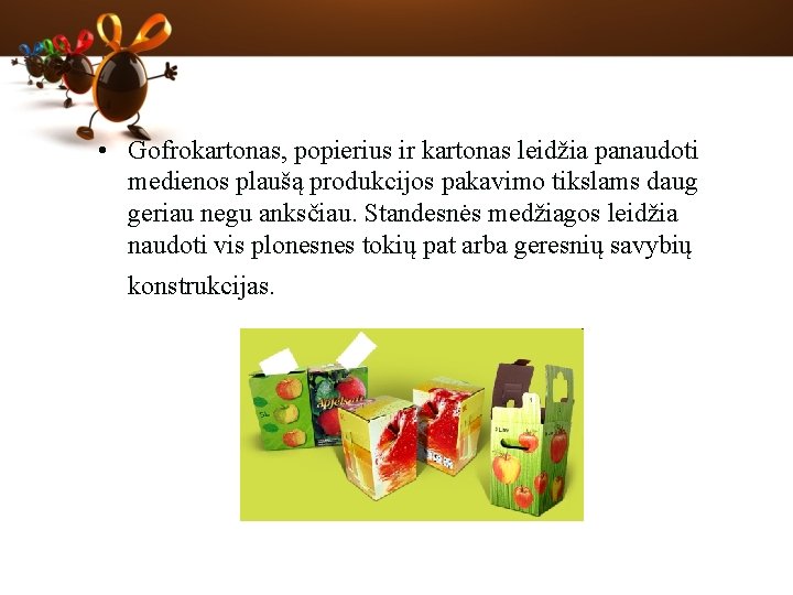  • Gofrokartonas, popierius ir kartonas leidžia panaudoti medienos plaušą produkcijos pakavimo tikslams daug