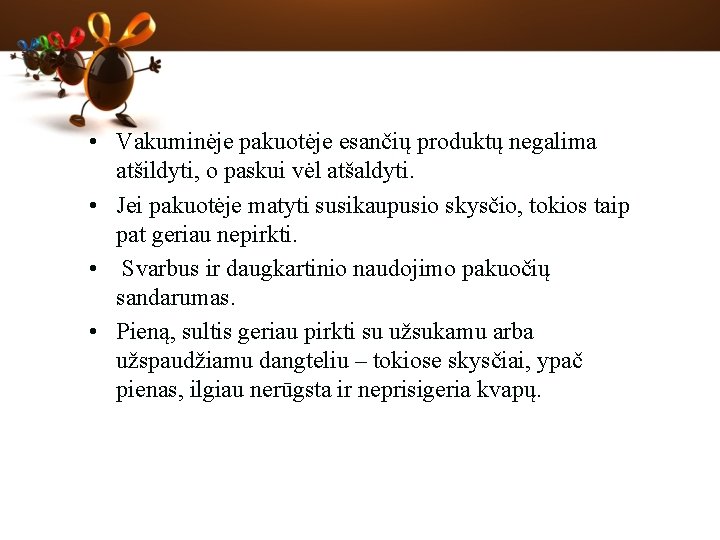 • Vakuminėje pakuotėje esančių produktų negalima atšildyti, o paskui vėl atšaldyti. • Jei