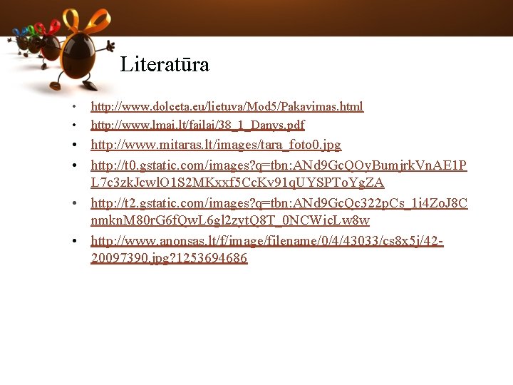 Literatūra • • http: //www. dolceta. eu/lietuva/Mod 5/Pakavimas. html http: //www. lmai. lt/failai/38_1_Danys. pdf