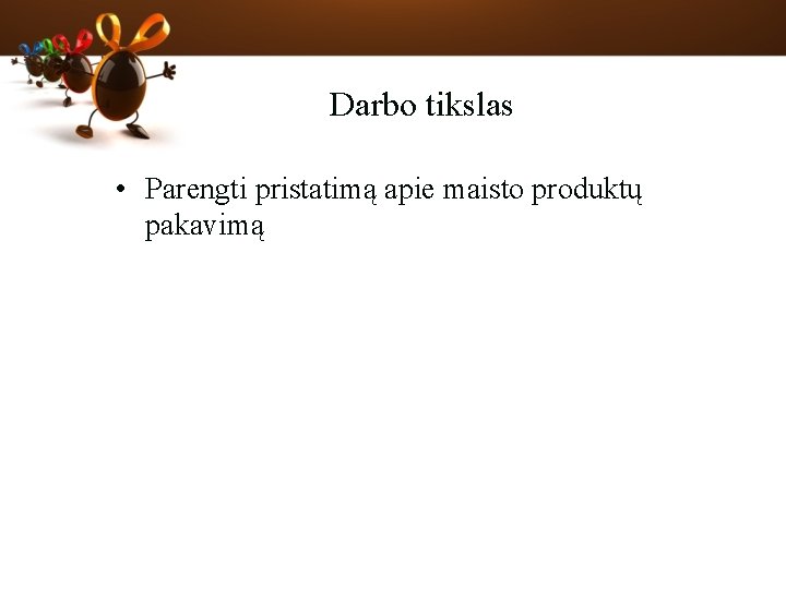 Darbo tikslas • Parengti pristatimą apie maisto produktų pakavimą 