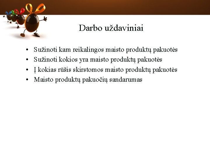 Darbo uždaviniai • • Sužinoti kam reikalingos maisto produktų pakuotės Sužinoti kokios yra maisto