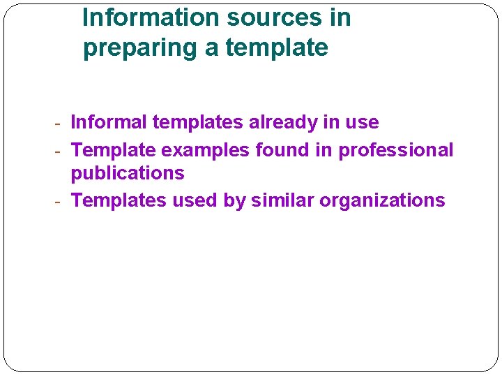 Information sources in preparing a template - Informal templates already in use - Template