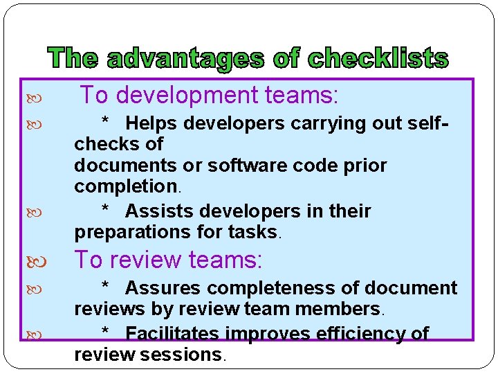 The advantages of checklists To development teams: * Helps developers carrying out selfchecks of