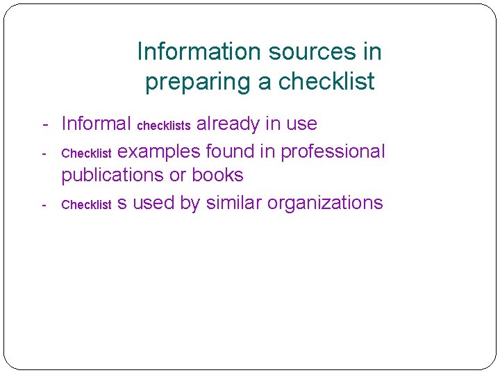 Information sources in preparing a checklist - Informal checklists already in use - Checklist