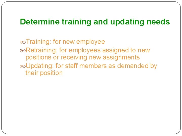 Determine training and updating needs Training: for new employee Retraining: for employees assigned to