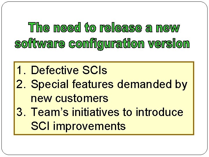 1. Defective SCIs 2. Special features demanded by new customers 3. Team’s initiatives to