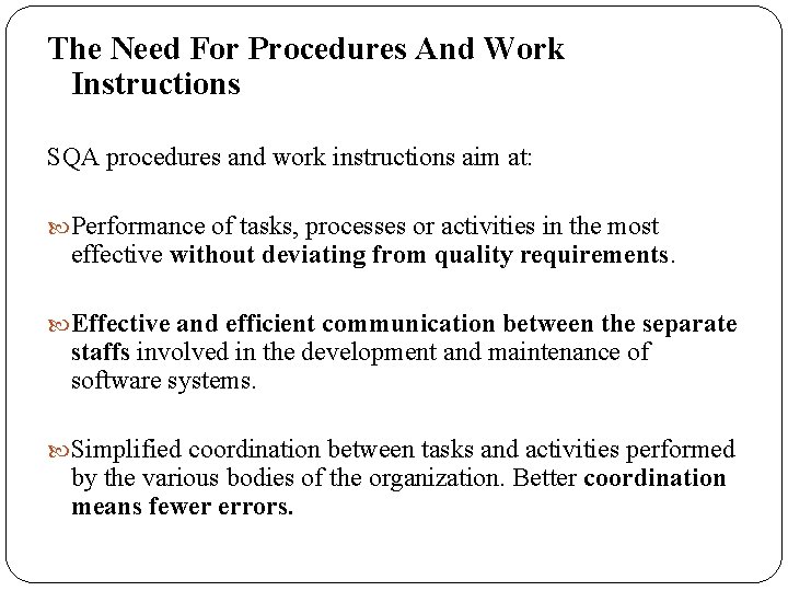 The Need For Procedures And Work Instructions SQA procedures and work instructions aim at: