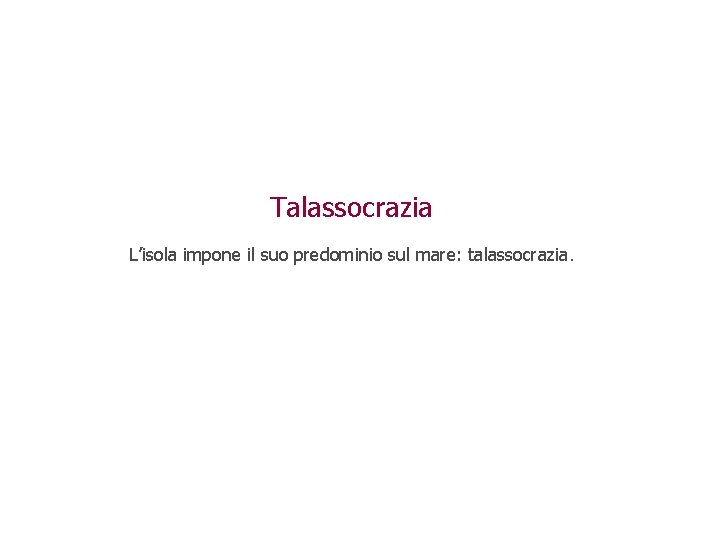 Talassocrazia L’isola impone il suo predominio sul mare: talassocrazia. 