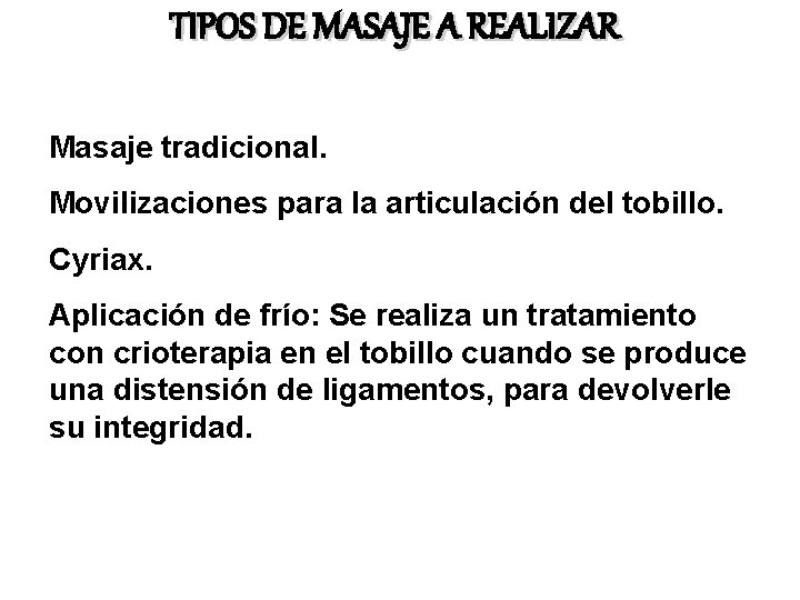 TIPOS DE MASAJE A REALIZAR Masaje tradicional. Movilizaciones para la articulación del tobillo. Cyriax.