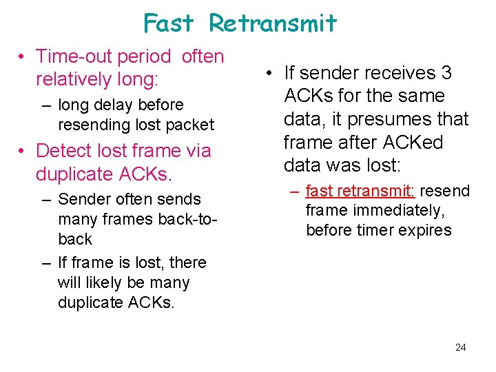 Fast Retransmit • Time-out period often relatively long: – long delay before resending lost