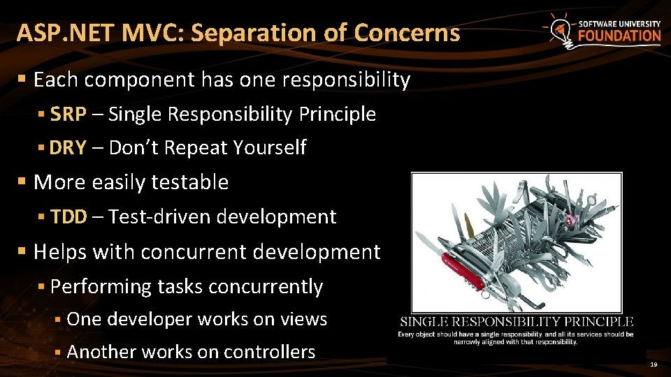 ASP. NET MVC: Separation of Concerns § Each component has one responsibility § SRP