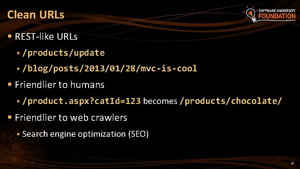 Clean URLs § REST-like URLs § /products/update § /blog/posts/2013/01/28/mvc-is-cool § Friendlier to humans §