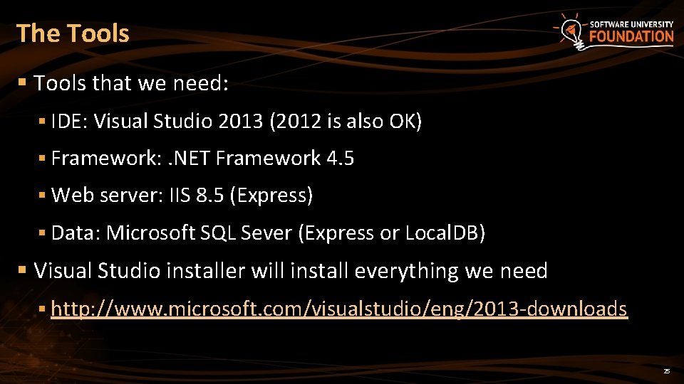 The Tools § Tools that we need: § IDE: Visual Studio 2013 (2012 is