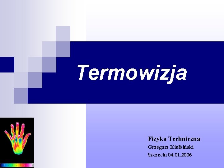 Termowizja Fizyka Techniczna Grzegorz Kiełbiński Szczecin 04. 01. 2006 