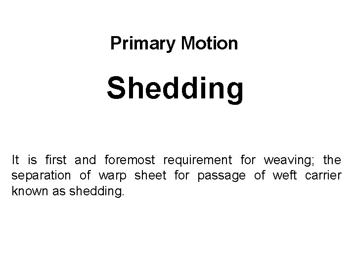 Primary Motion Shedding It is first and foremost requirement for weaving; the separation of