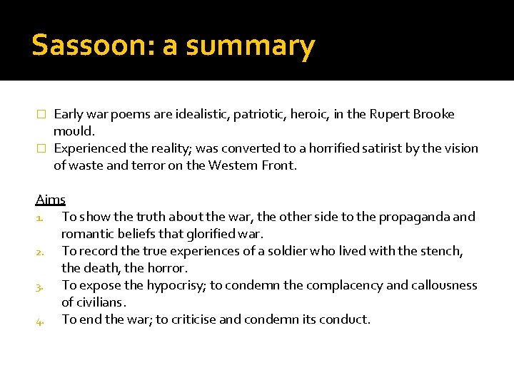 Sassoon: a summary Early war poems are idealistic, patriotic, heroic, in the Rupert Brooke