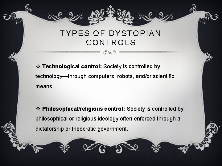 TYPES OF DYSTOPIAN CONTROLS v Technological control: Society is controlled by technology—through computers, robots,