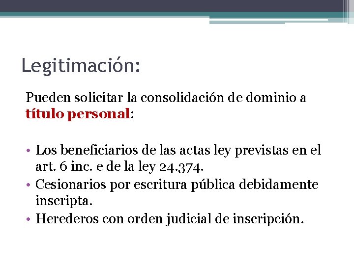 Legitimación: Pueden solicitar la consolidación de dominio a título personal: • Los beneficiarios de Legitimación: Pueden solicitar la consolidación de dominio a título personal: • Los beneficiarios de