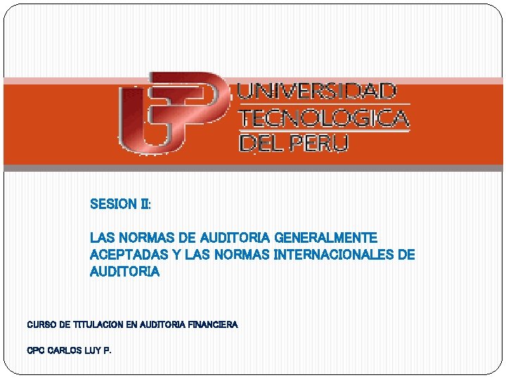 SESION II: LAS NORMAS DE AUDITORIA GENERALMENTE ACEPTADAS Y LAS NORMAS INTERNACIONALES DE AUDITORIA