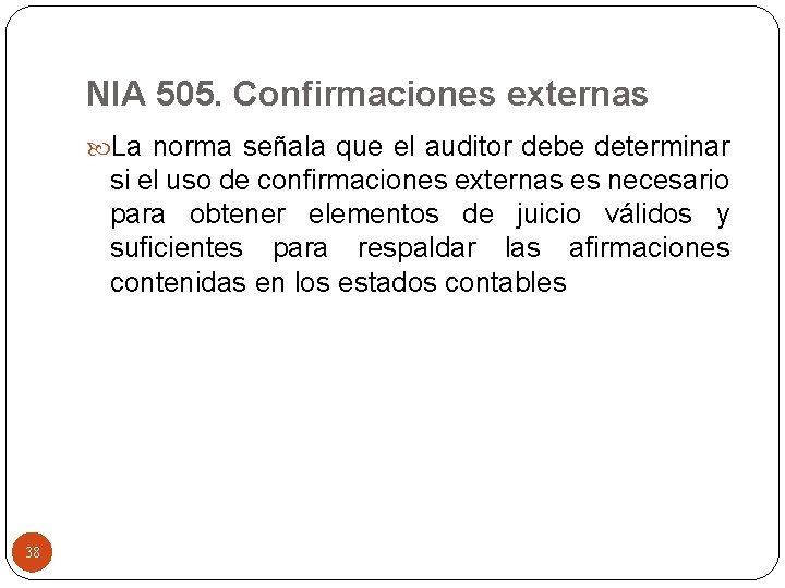 NIA 505. Confirmaciones externas La norma señala que el auditor debe determinar si el