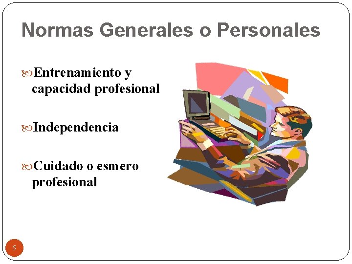 Normas Generales o Personales Entrenamiento y capacidad profesional Independencia Cuidado o esmero profesional 5
