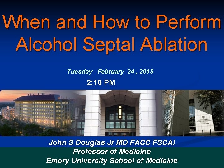 When and How to Perform Alcohol Septal Ablation Tuesday February 24 , 2015 2: