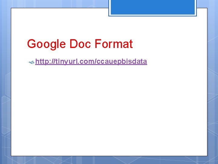 Google Doc Format http: //tinyurl. com/ccauepbisdata 