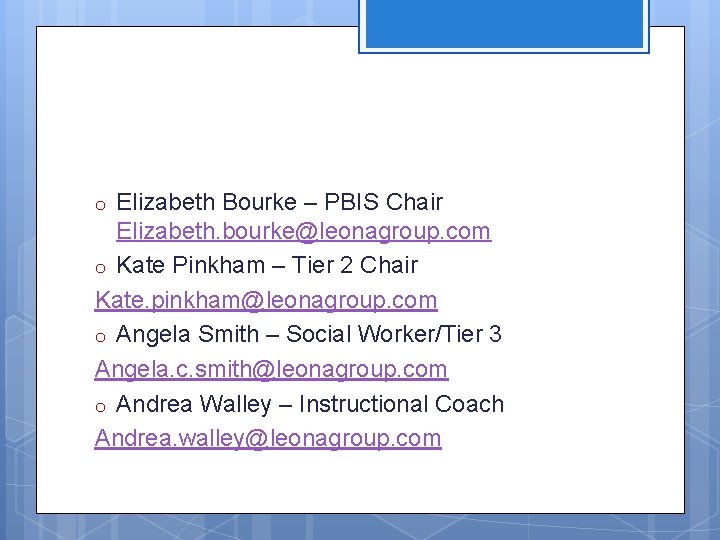 Elizabeth Bourke – PBIS Chair Elizabeth. bourke@leonagroup. com o Kate Pinkham – Tier 2