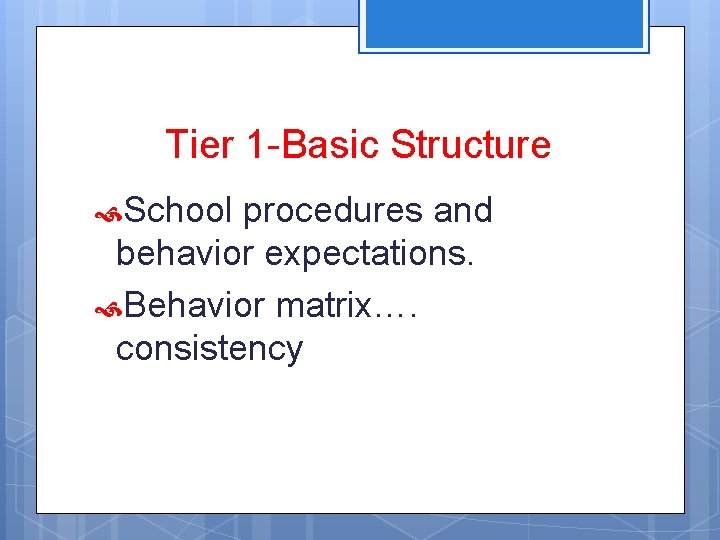 Tier 1 -Basic Structure School procedures and behavior expectations. Behavior matrix…. consistency 