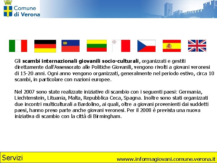 Gli scambi internazionali giovanili socio-culturali, organizzati e gestiti direttamente dall’Assessorato alle Politiche Giovanili, vengono