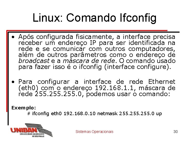 Linux: Comando Ifconfig • Após configurada fisicamente, a interface precisa receber um endereço IP