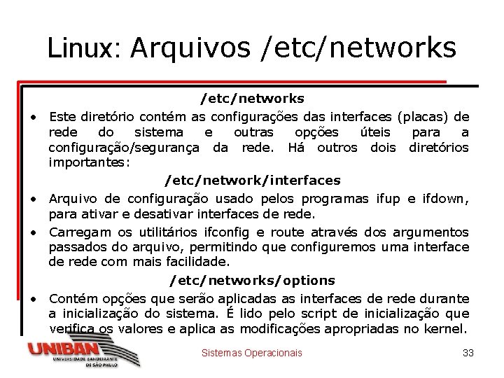 Linux: Arquivos /etc/networks • • /etc/networks Este diretório contém as configurações das interfaces (placas)