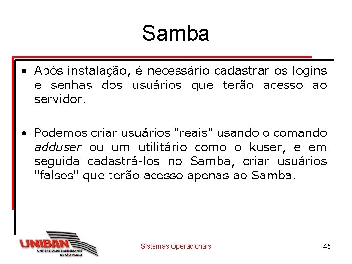 Samba • Após instalação, é necessário cadastrar os logins e senhas dos usuários que