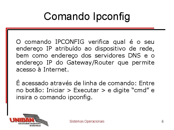 Comando Ipconfig O comando IPCONFIG verifica qual é o seu endereço IP atribuído ao