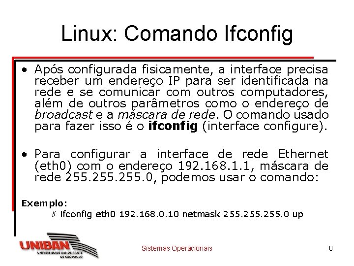 Linux: Comando Ifconfig • Após configurada fisicamente, a interface precisa receber um endereço IP