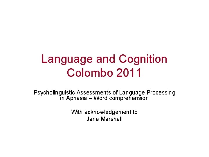 Language and Cognition Colombo 2011 Psycholinguistic Assessments of Language Processing in Aphasia – Word