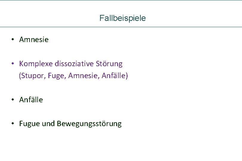 Fallbeispiele • Amnesie • Komplexe dissoziative Störung (Stupor, Fuge, Amnesie, Anfälle) • Anfälle •