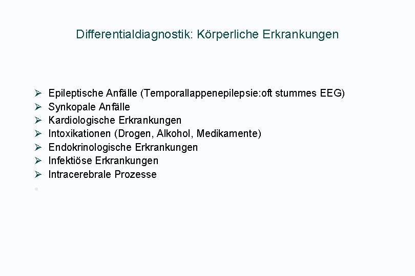 Differentialdiagnostik: Körperliche Erkrankungen Ø Ø Ø Ø • Epileptische Anfälle (Temporallappenepilepsie: oft stummes EEG)