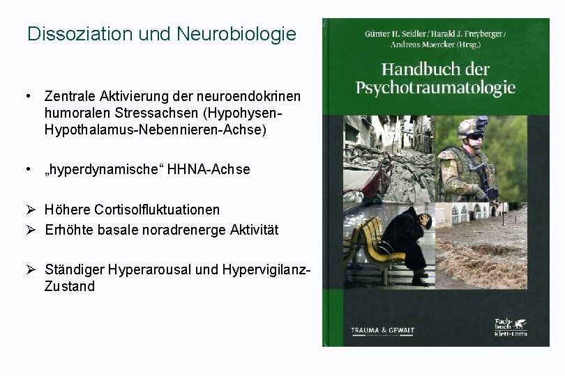 Dissoziation und Neurobiologie • Zentrale Aktivierung der neuroendokrinen humoralen Stressachsen (Hypohysen. Hypothalamus-Nebennieren-Achse) • „hyperdynamische“