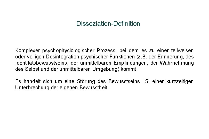 Dissoziation-Definition Komplexer psychophysiologischer Prozess, bei dem es zu einer teilweisen oder völligen Desintegration psychischer